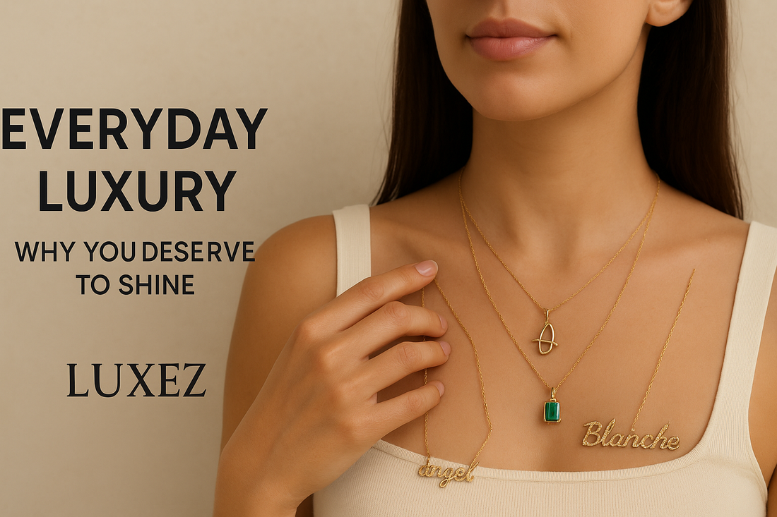 Everyday Luxury: Why You Deserve to Shine with LUXEZ